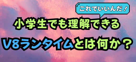 小学生でも理解できる「V8ランタイムとは何か？」